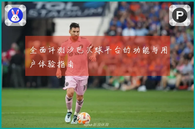 全面评测沙巴买球平台的功能与用户体验指南