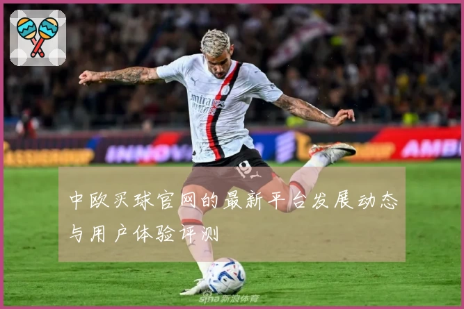 中欧买球官网的最新平台发展动态与用户体验评测
